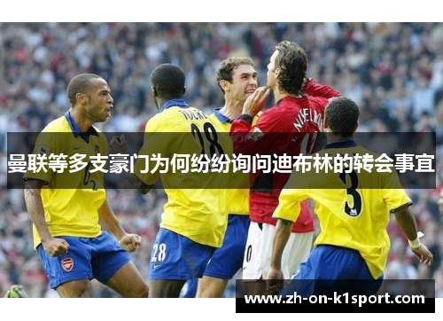 曼联等多支豪门为何纷纷询问迪布林的转会事宜