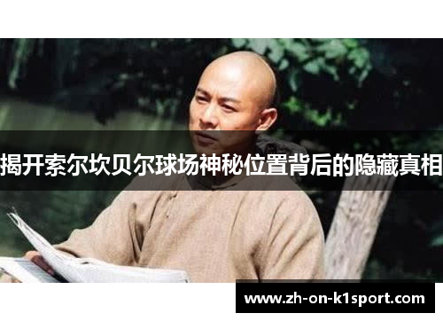 揭开索尔坎贝尔球场神秘位置背后的隐藏真相