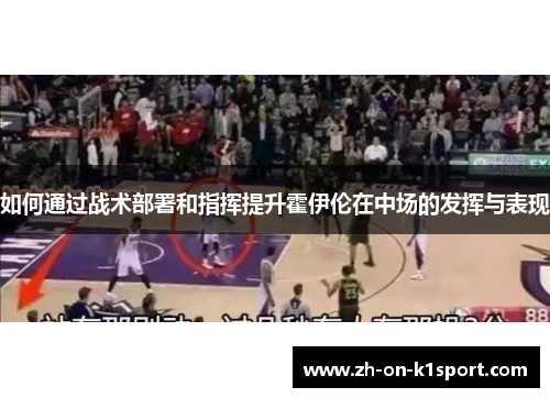 如何通过战术部署和指挥提升霍伊伦在中场的发挥与表现