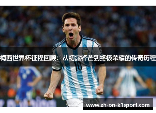 梅西世界杯征程回顾：从初露锋芒到终极荣耀的传奇历程